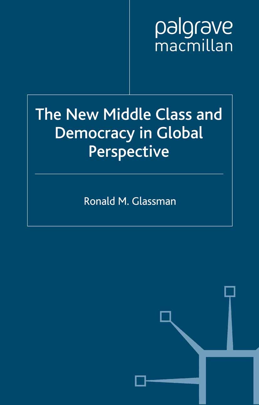 Titlebook: The New Middle Class and Democracy in Global Perspective; Ronald M. Glassman Book 1997 Palgrave Macmillan, a division of Macmillan Publish Titlebook: The New Middle Class and Democracy in Global Perspective; Ronald M. Glassman Book 1997 Palgrave Macmillan, a division of Macmillan Publish
