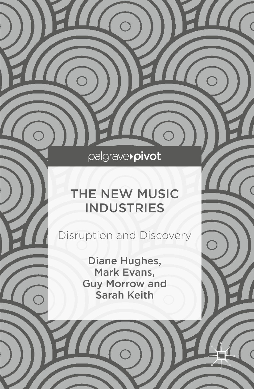 Titlebook: The New Music Industries; Disruption and Disco Diane Hughes,Mark Evans,Sarah Keith Book 2016 The Editor(s) (if applicable) and The Author(s Titlebook: The New Music Industries; Disruption and Disco Diane Hughes,Mark Evans,Sarah Keith Book 2016 The Editor(s) (if applicable) and The Author(s