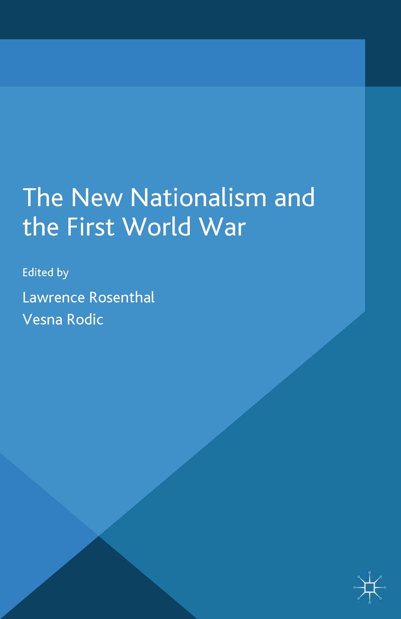 Titlebook: The New Nationalism and the First World War; Lawrence Rosenthal,Vesna Rodic Book 2015 Palgrave Macmillan, a division of Macmillan Publishe Titlebook: The New Nationalism and the First World War; Lawrence Rosenthal,Vesna Rodic Book 2015 Palgrave Macmillan, a division of Macmillan Publishe