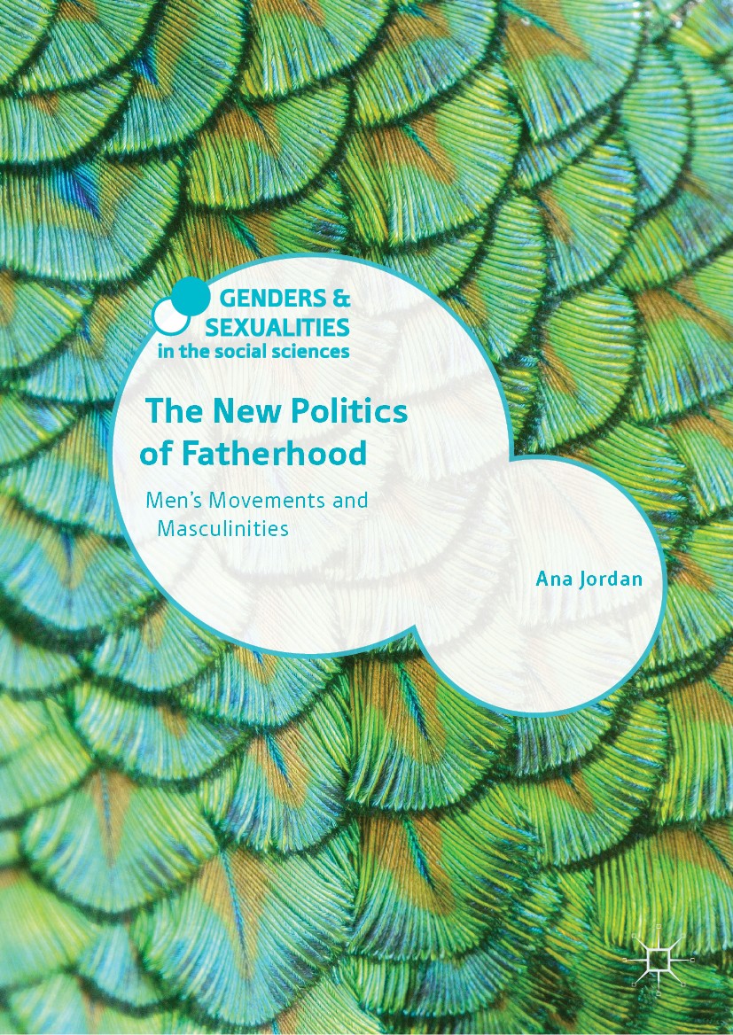 Titlebook: The New Politics of Fatherhood; Men‘s Movements and Ana Jordan Book 2019 The Editor(s) (if applicable) and The Author(s) 2019 Anti-feminis Titlebook: The New Politics of Fatherhood; Men‘s Movements and Ana Jordan Book 2019 The Editor(s) (if applicable) and The Author(s) 2019 Anti-feminis