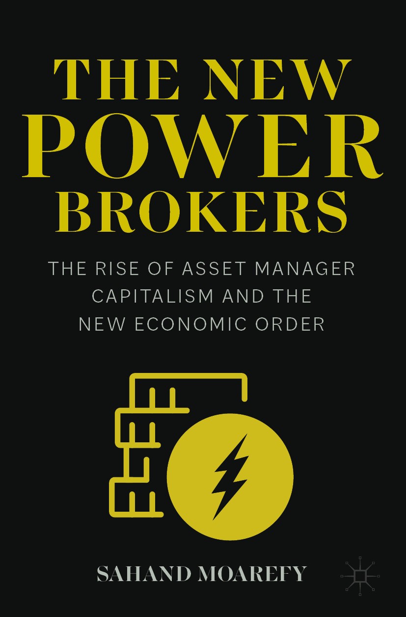 Titlebook: The New Power Brokers; The Rise of Asset Ma Sahand Moarefy Book 2024 The Editor(s) (if applicable) and The Author(s), under exclusive licen Titlebook: The New Power Brokers; The Rise of Asset Ma Sahand Moarefy Book 2024 The Editor(s) (if applicable) and The Author(s), under exclusive licen