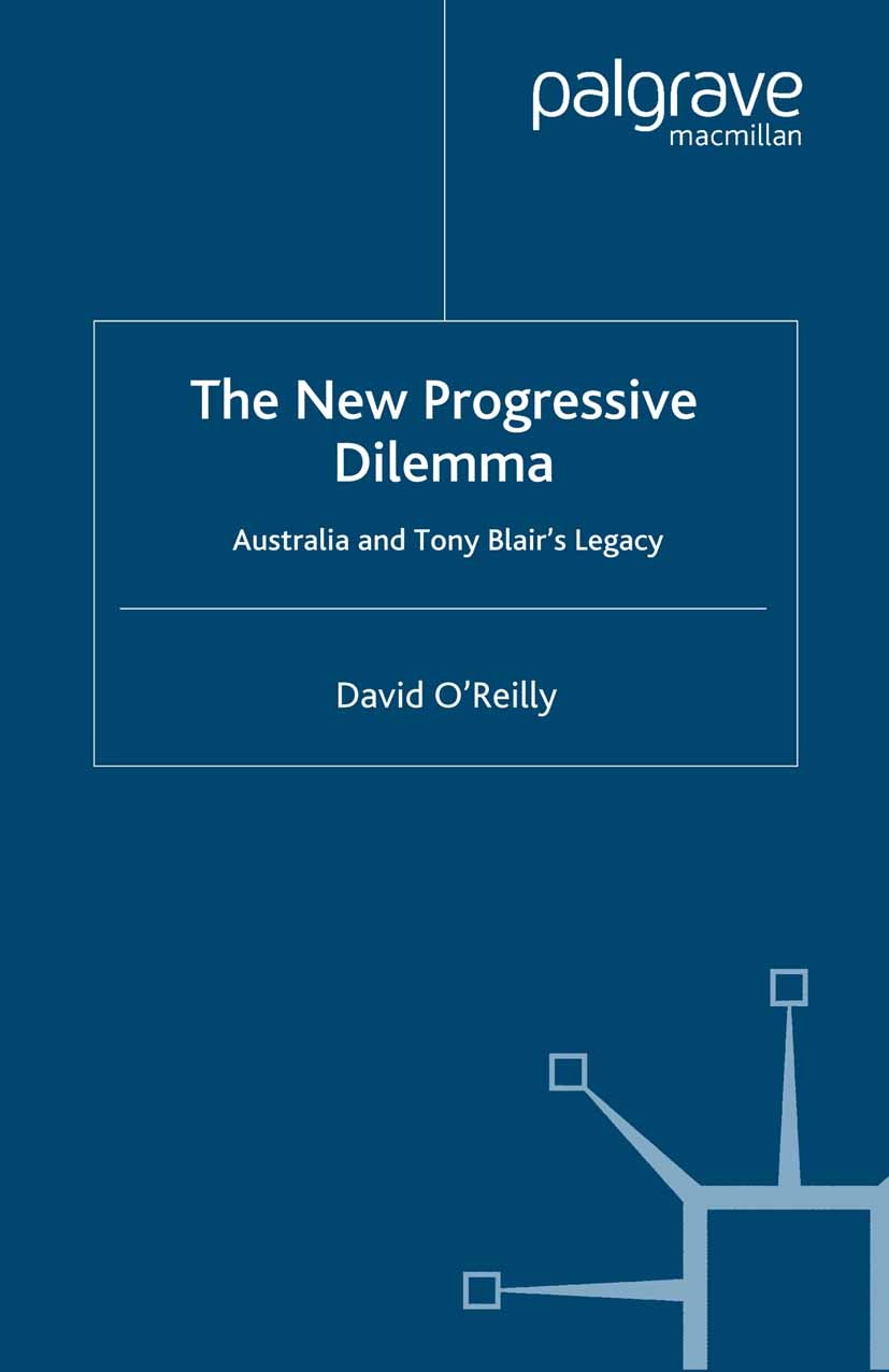 Titlebook: The New Progressive Dilemma; Australia and Tony B David O’Reilly Book 2007 Palgrave Macmillan, a division of Macmillan Publishers Limited 2 Titlebook: The New Progressive Dilemma; Australia and Tony B David O’Reilly Book 2007 Palgrave Macmillan, a division of Macmillan Publishers Limited 2