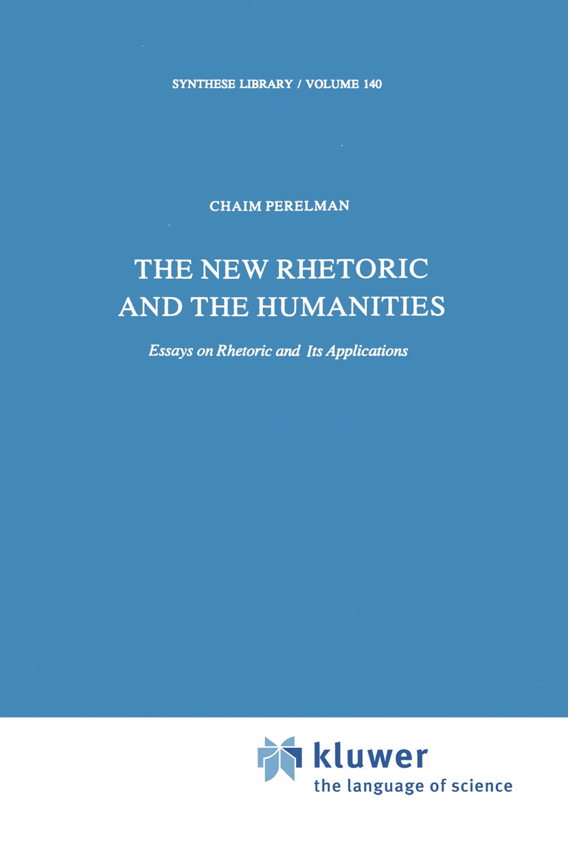 Titlebook: The New Rhetoric and the Humanities; Essays on Rhetoric a Chaïm Perelman Book 1979 D. Reidel Publishing Company, Dordrecht, Holland 1979 Ar Titlebook: The New Rhetoric and the Humanities; Essays on Rhetoric a Chaïm Perelman Book 1979 D. Reidel Publishing Company, Dordrecht, Holland 1979 Ar