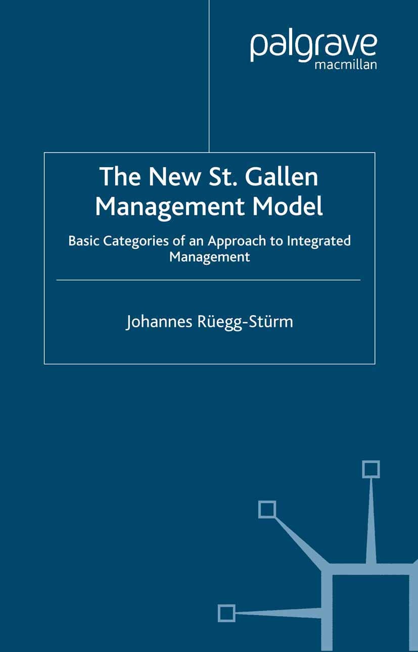 Titlebook: The New St. Gallen Management Model; Basic Categories of Johannes Rüegg-Stürm Book 2005 Palgrave Macmillan, a division of Macmillan Publis Titlebook: The New St. Gallen Management Model; Basic Categories of Johannes Rüegg-Stürm Book 2005 Palgrave Macmillan, a division of Macmillan Publis
