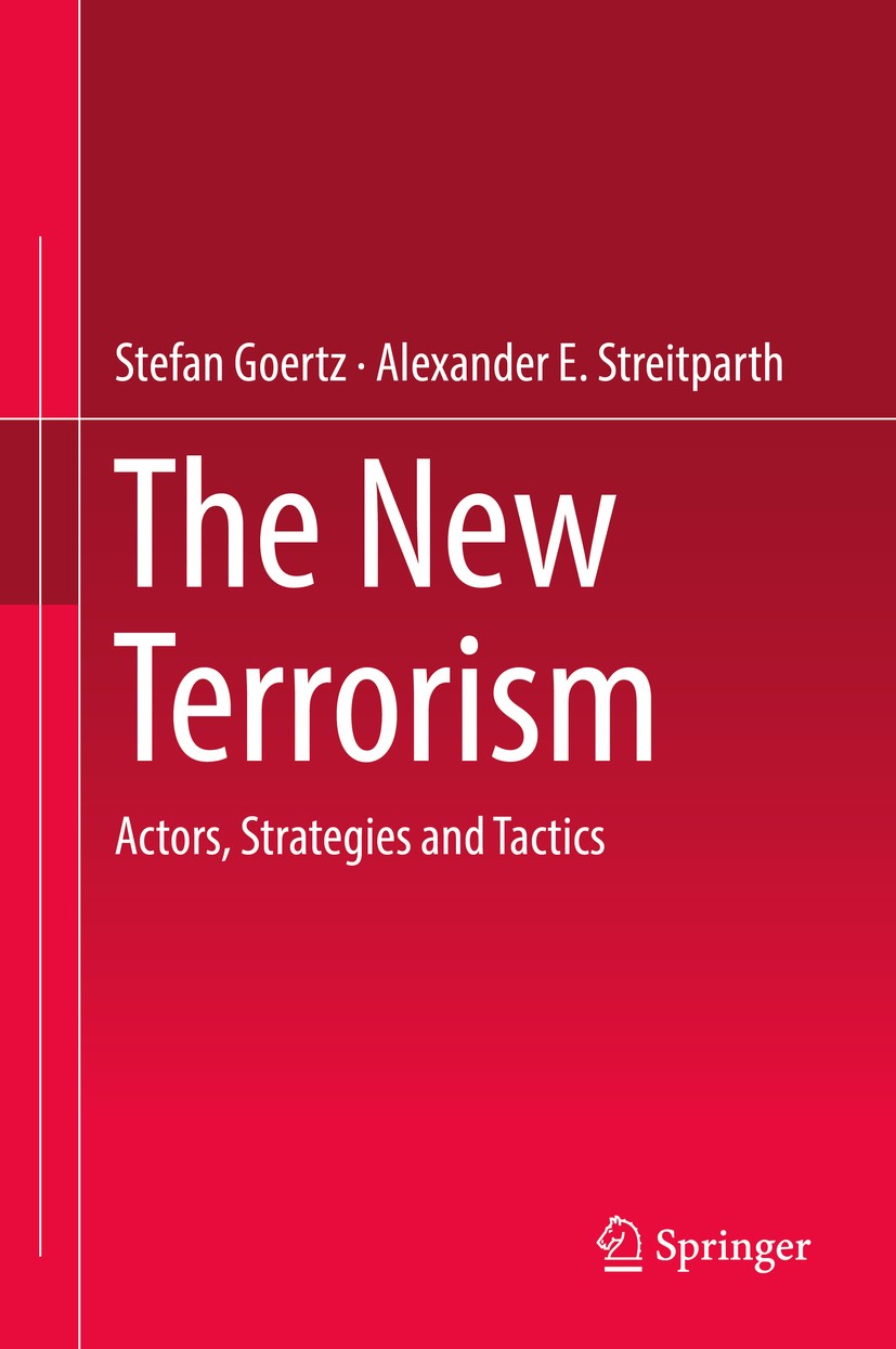 Titlebook: The New Terrorism; Actors, Strategies a Stefan Goertz,Alexander E. Streitparth Book 2019 Springer Nature Switzerland AG 2019 Islamist terro Titlebook: The New Terrorism; Actors, Strategies a Stefan Goertz,Alexander E. Streitparth Book 2019 Springer Nature Switzerland AG 2019 Islamist terro