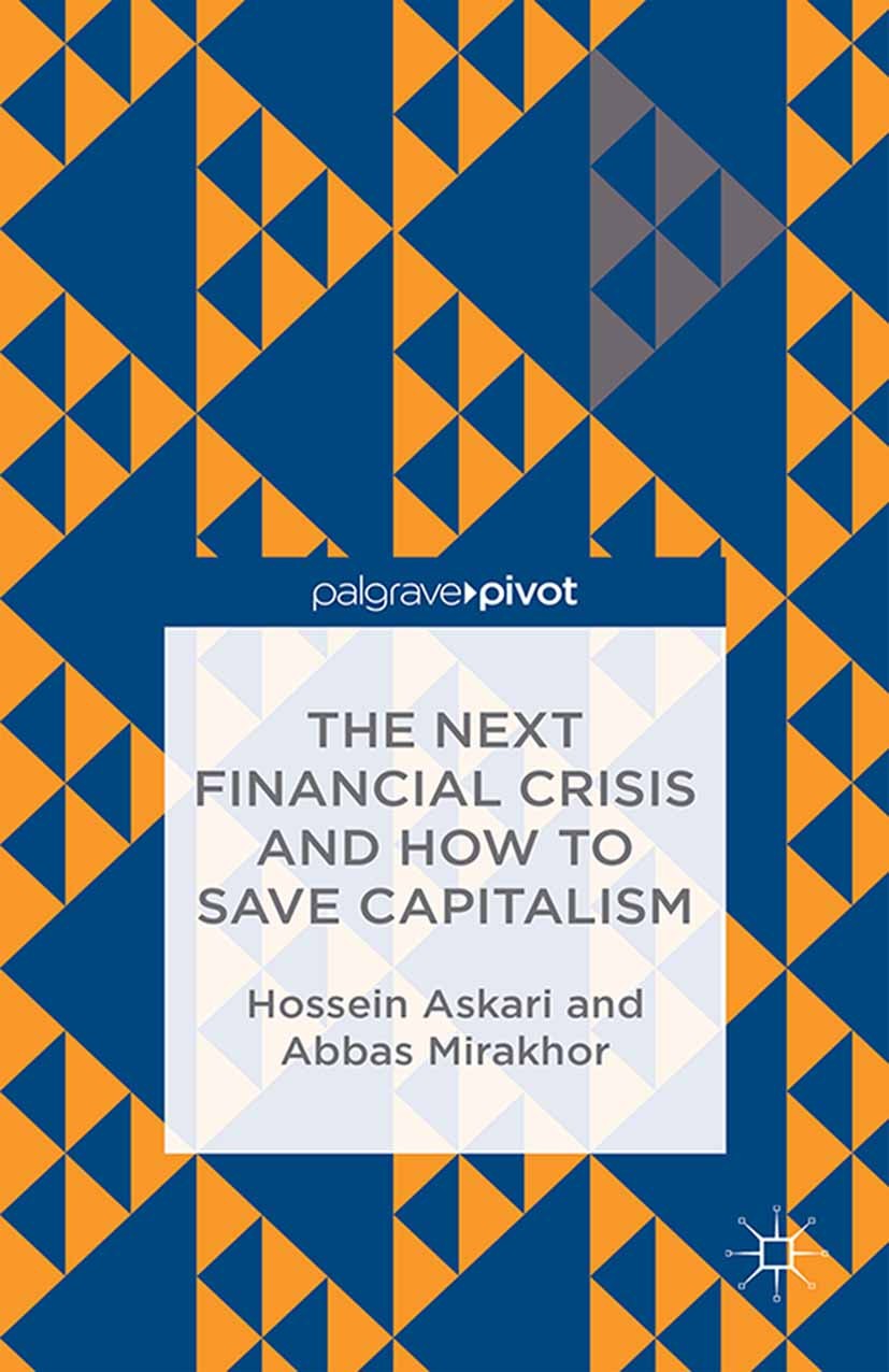 Titlebook: The Next Financial Crisis and How to Save Capitalism; Hossein Askari,Abbas Mirakhor Book 2015 Hossein Askari and Abbas Mirakhor 2015 Finan Titlebook: The Next Financial Crisis and How to Save Capitalism; Hossein Askari,Abbas Mirakhor Book 2015 Hossein Askari and Abbas Mirakhor 2015 Finan