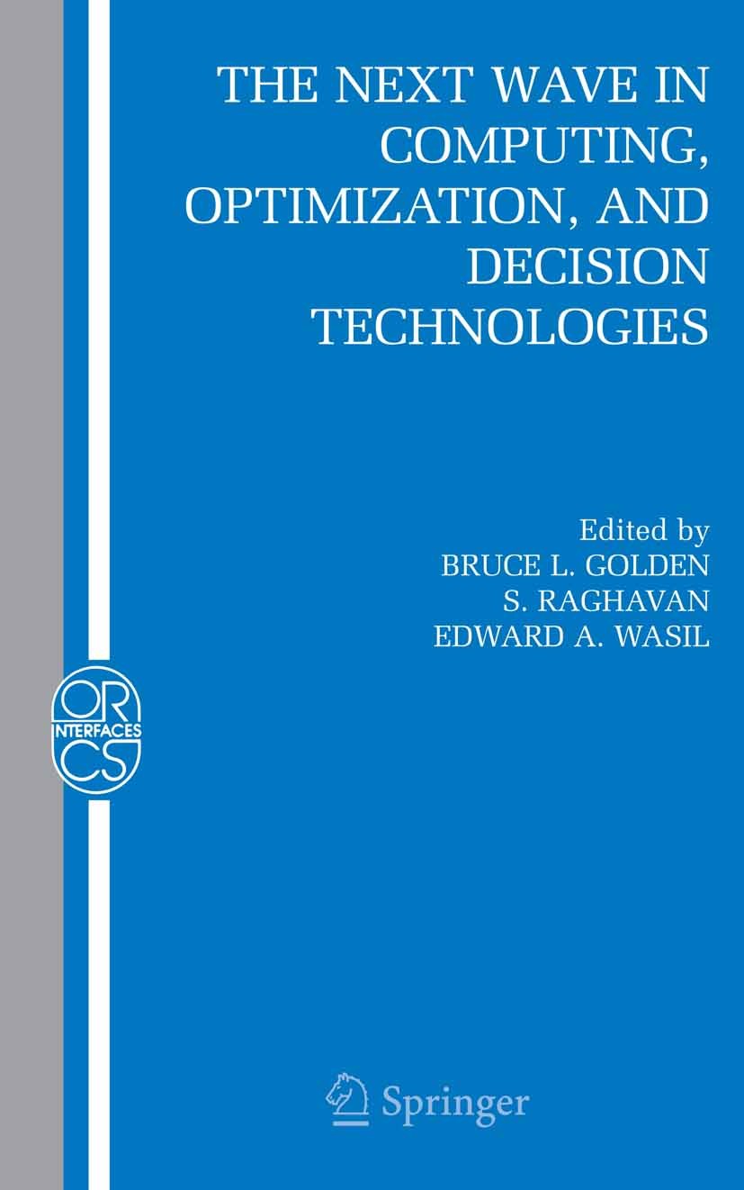 Titlebook: The Next Wave in Computing, Optimization, and Decision Technologies; Bruce Golden,S. Raghavan,Edward Wasil Conference proceedings 2005 Spr Titlebook: The Next Wave in Computing, Optimization, and Decision Technologies; Bruce Golden,S. Raghavan,Edward Wasil Conference proceedings 2005 Spr