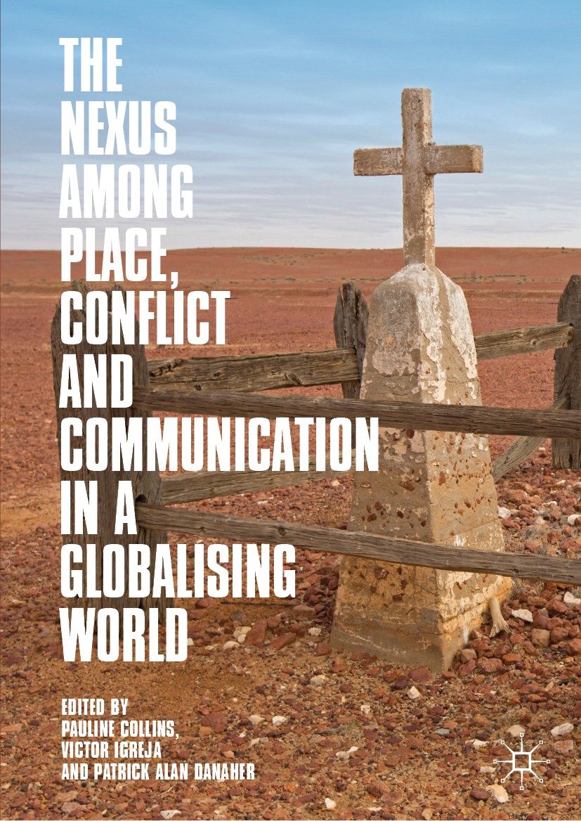 Titlebook: The Nexus among Place, Conflict and Communication in a Globalising World; Pauline Collins,Victor Igreja,Patrick Alan Danaher Book 2019 The Titlebook: The Nexus among Place, Conflict and Communication in a Globalising World; Pauline Collins,Victor Igreja,Patrick Alan Danaher Book 2019 The