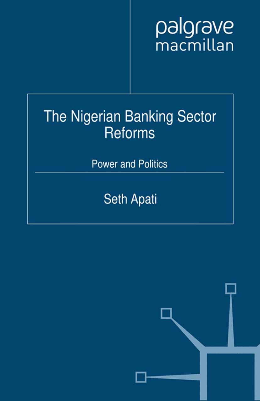 Titlebook: The Nigerian Banking Sector Reforms; Power and Politics Seth Apati Book 2012 Palgrave Macmillan, a division of Macmillan Publishers Limited Titlebook: The Nigerian Banking Sector Reforms; Power and Politics Seth Apati Book 2012 Palgrave Macmillan, a division of Macmillan Publishers Limited