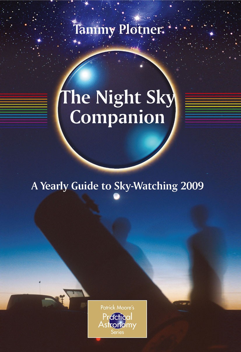 Titlebook: The Night Sky Companion; A Yearly Guide to Sk Tammy Plotner Book 2009 Springer-Verlag New York 2009 Amateur astronomy.Astronomical observin Titlebook: The Night Sky Companion; A Yearly Guide to Sk Tammy Plotner Book 2009 Springer-Verlag New York 2009 Amateur astronomy.Astronomical observin