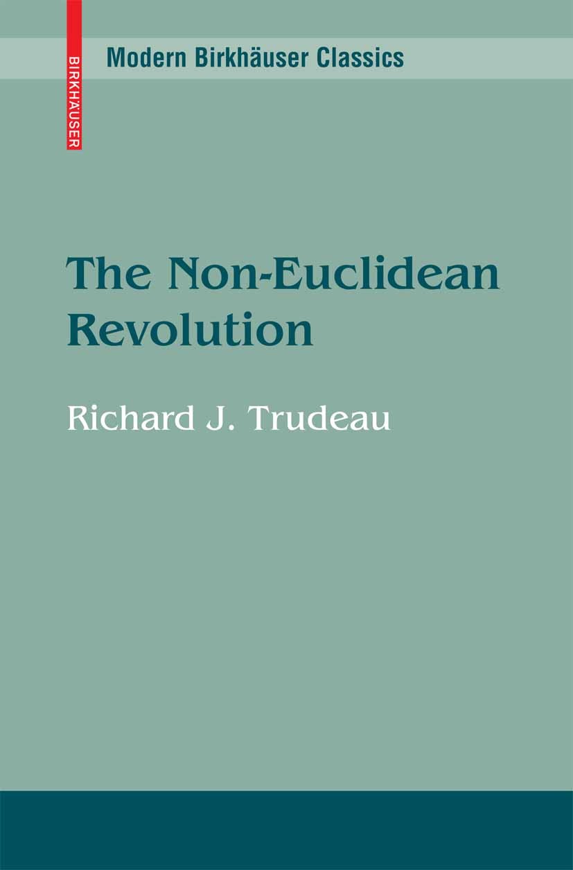 Titlebook: The Non-Euclidean Revolution; Richard J. Trudeau Textbook 1986 Birkhäuser Boston 1986 Euclid.Mathematica.axiomatic systems.geometry.hyberb Titlebook: The Non-Euclidean Revolution; Richard J. Trudeau Textbook 1986 Birkhäuser Boston 1986 Euclid.Mathematica.axiomatic systems.geometry.hyberb