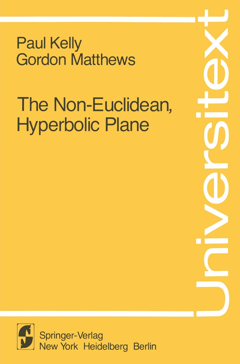 Titlebook: The Non-Euclidean, Hyperbolic Plane; Its Structure and Co Paul Kelly,Gordon Matthews Textbook 1981 Springer-Verlag New York, Inc. 1981 Hype Titlebook: The Non-Euclidean, Hyperbolic Plane; Its Structure and Co Paul Kelly,Gordon Matthews Textbook 1981 Springer-Verlag New York, Inc. 1981 Hype