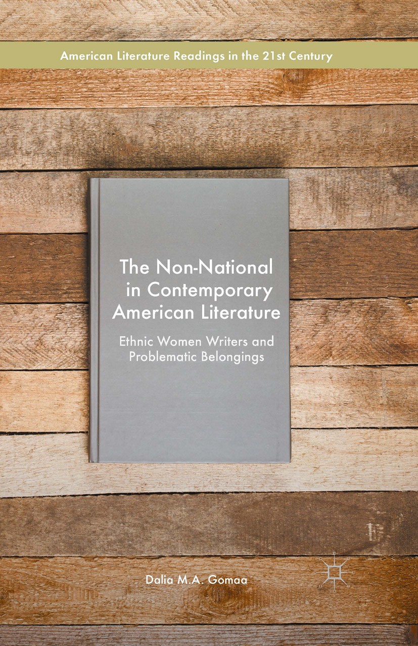 Titlebook: The Non-National in Contemporary American Literature; Ethnic Women Writers Dalia M. A. Gomaa Book 2016 The Editor(s) (if applicable) and Th Titlebook: The Non-National in Contemporary American Literature; Ethnic Women Writers Dalia M. A. Gomaa Book 2016 The Editor(s) (if applicable) and Th