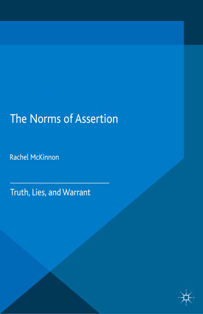 Titlebook: The Norms of Assertion; Truth, Lies, and War Rachel McKinnon Book 2015 The Editor(s) (if applicable) and The Author(s) 2015 Assertion.Norms Titlebook: The Norms of Assertion; Truth, Lies, and War Rachel McKinnon Book 2015 The Editor(s) (if applicable) and The Author(s) 2015 Assertion.Norms