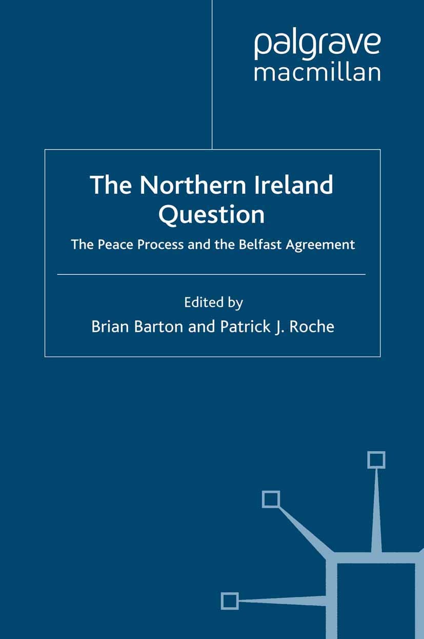 Titlebook: The Northern Ireland Question; The Peace Process an Brian Barton (Tutor),Patrick J. Roche (Former Memb Book 2009 Palgrave Macmillan, a divi Titlebook: The Northern Ireland Question; The Peace Process an Brian Barton (Tutor),Patrick J. Roche (Former Memb Book 2009 Palgrave Macmillan, a divi
