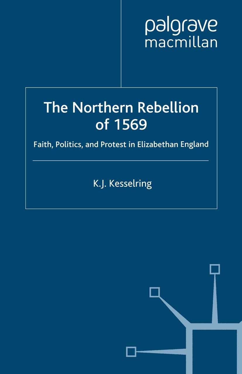 Titlebook: The Northern Rebellion of 1569; Faith, Politics and K. J. Kesselring Book 2007 Palgrave Macmillan, a division of Macmillan Publishers Limi Titlebook: The Northern Rebellion of 1569; Faith, Politics and K. J. Kesselring Book 2007 Palgrave Macmillan, a division of Macmillan Publishers Limi