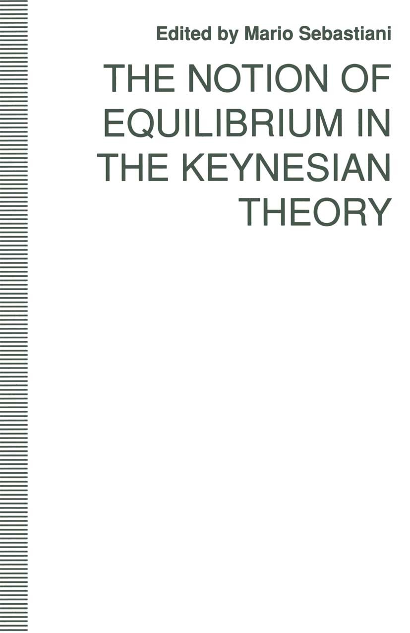 Titlebook: The Notion of Equilibrium in the Keynesian Theory; Mario Sebastiani (Professor of Economics) Book 1992 Mario Sebastiani 1992 economic theo Titlebook: The Notion of Equilibrium in the Keynesian Theory; Mario Sebastiani (Professor of Economics) Book 1992 Mario Sebastiani 1992 economic theo