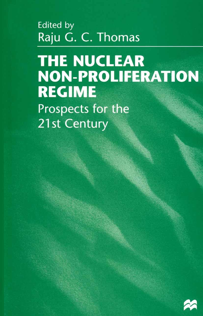 Titlebook: The Nuclear Non-Proliferation Regime; Prospects for the 21 Raju G. C. Thomas (Professor of Political Science) Book 1998 Palgrave Macmillan, Titlebook: The Nuclear Non-Proliferation Regime; Prospects for the 21 Raju G. C. Thomas (Professor of Political Science) Book 1998 Palgrave Macmillan,