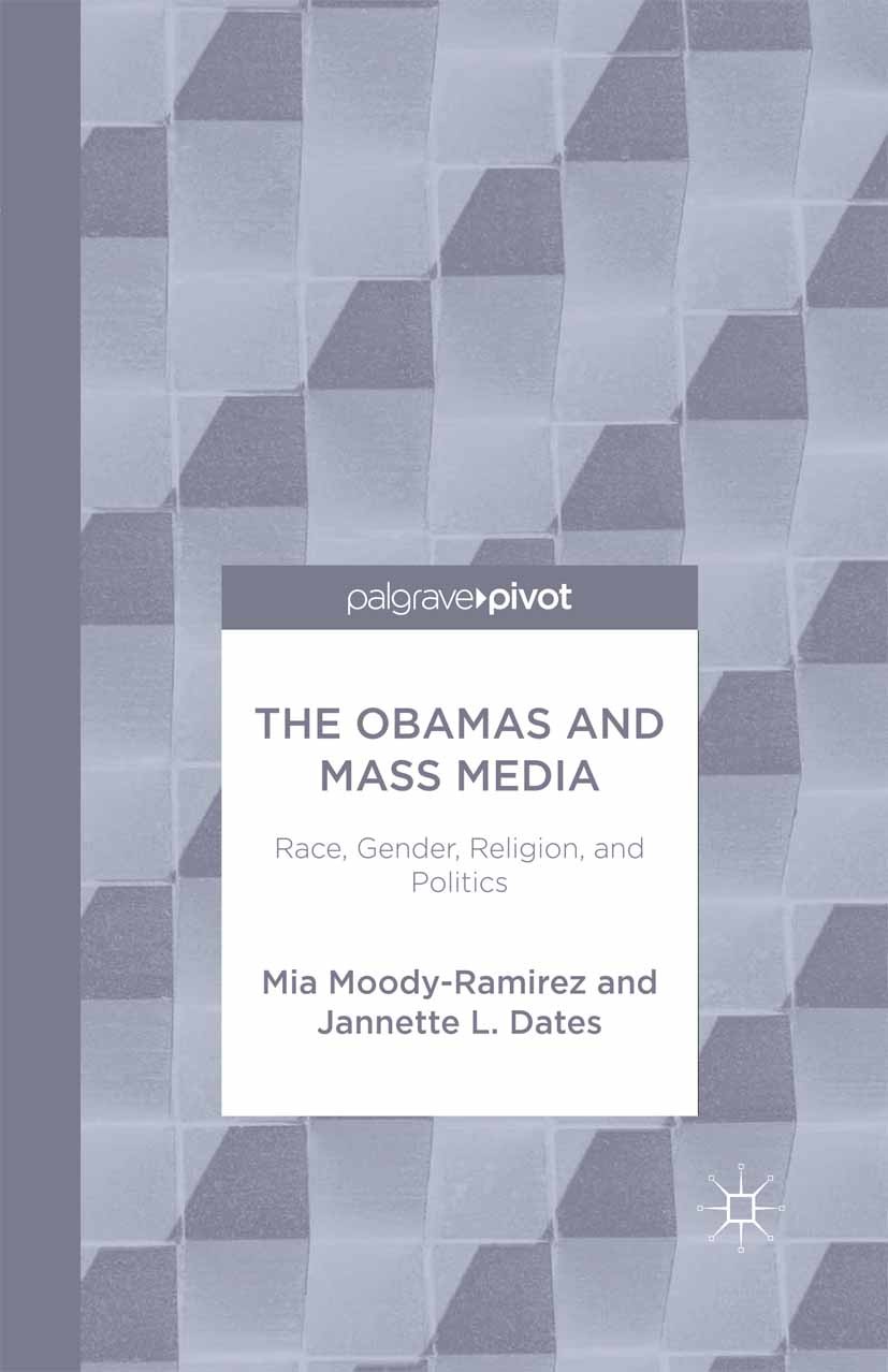 Titlebook: The Obamas and Mass Media; Race, Gender, Religi Mia Moody-Ramirez,Jannette L. Dates Book 2014 Palgrave Macmillan, a division of Nature Amer Titlebook: The Obamas and Mass Media; Race, Gender, Religi Mia Moody-Ramirez,Jannette L. Dates Book 2014 Palgrave Macmillan, a division of Nature Amer