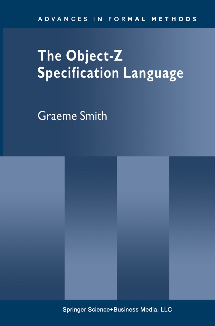 Titlebook: The Object-Z Specification Language; Graeme Smith Book 2000 Springer Science+Business Media New York 2000 Attribut.Self.formal specificati Titlebook: The Object-Z Specification Language; Graeme Smith Book 2000 Springer Science+Business Media New York 2000 Attribut.Self.formal specificati