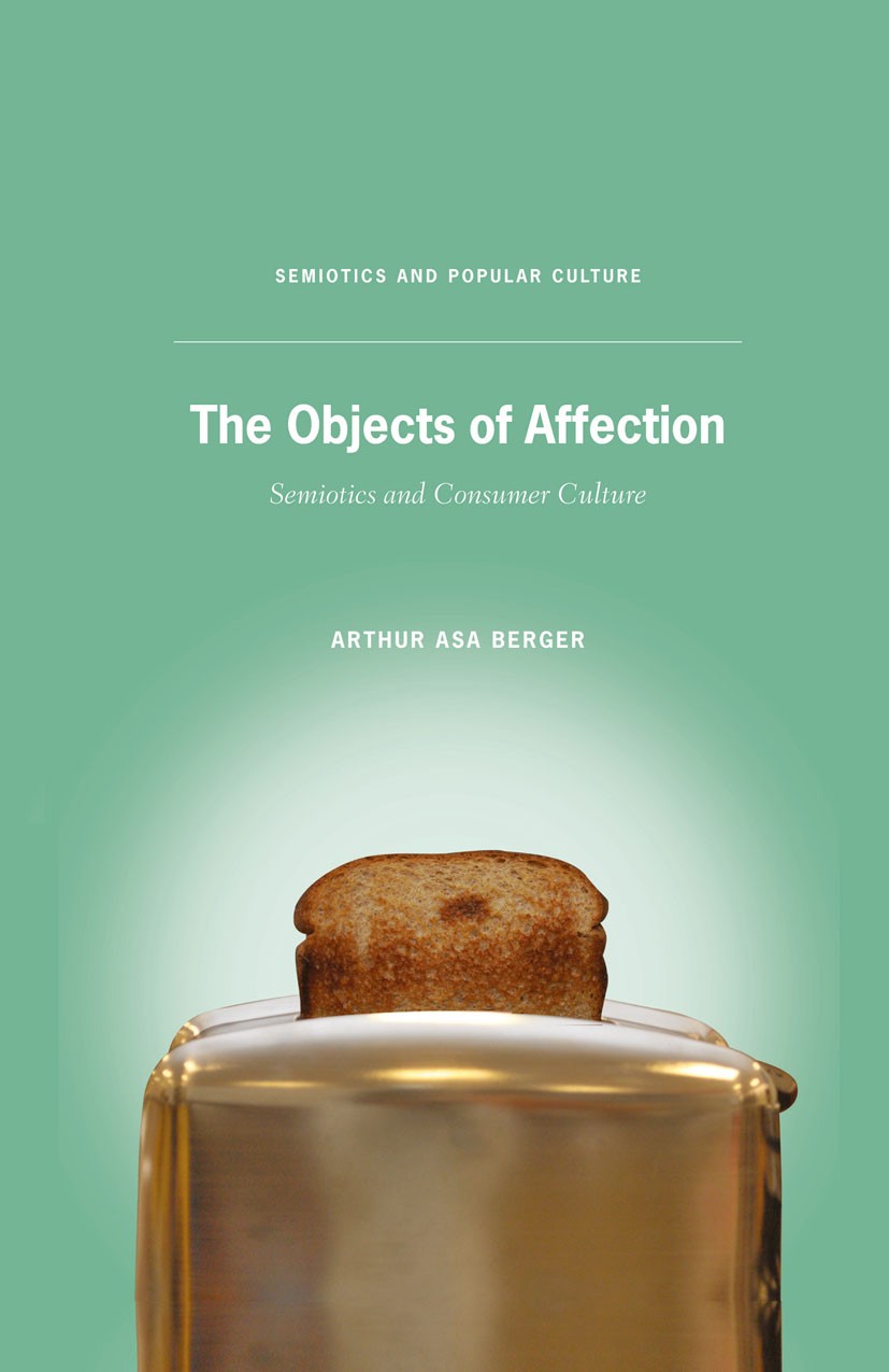 Titlebook: The Objects of Affection; Semiotics and Consum Arthur Asa Berger Book 2010 Arthur Asa Berger 2010 Case Studies.consumption.culture.identity Titlebook: The Objects of Affection; Semiotics and Consum Arthur Asa Berger Book 2010 Arthur Asa Berger 2010 Case Studies.consumption.culture.identity