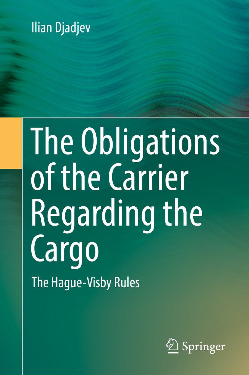 Titlebook: The Obligations of the Carrier Regarding the Cargo; The Hague-Visby Rule Ilian Djadjev Book 2017 Springer International Publishing AG 2017 Titlebook: The Obligations of the Carrier Regarding the Cargo; The Hague-Visby Rule Ilian Djadjev Book 2017 Springer International Publishing AG 2017