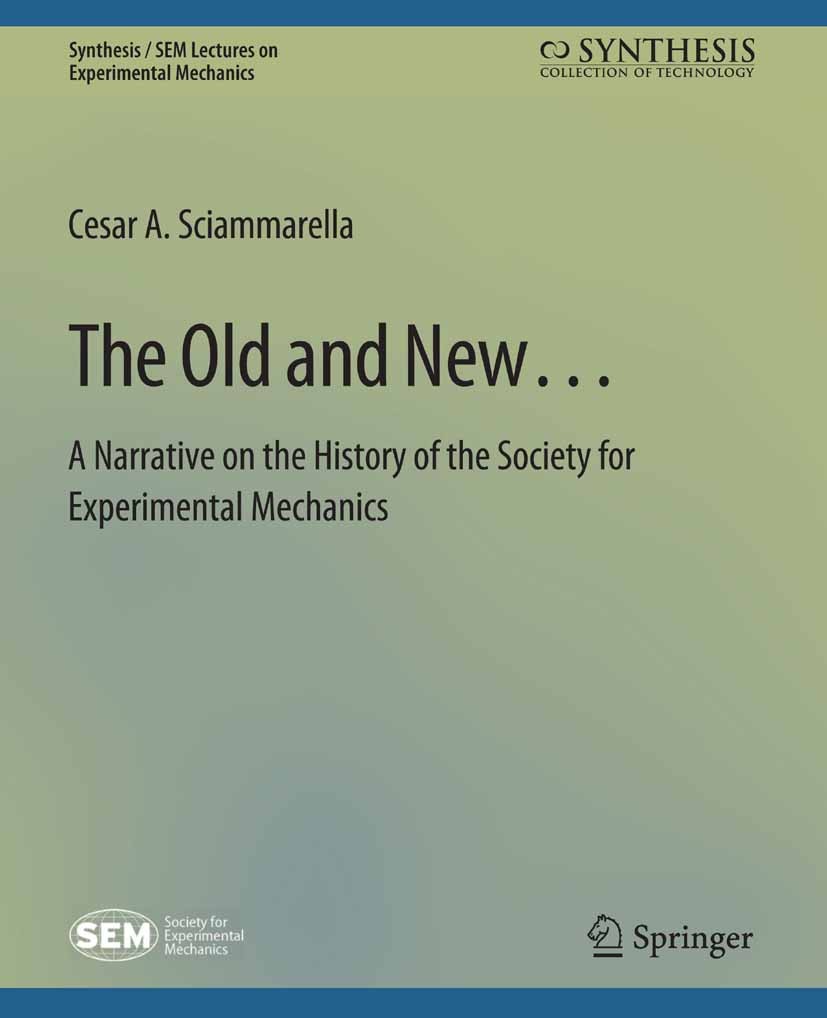 Titlebook: The Old and New… A Narrative on the History of the Society for Experimental Mechanics; Cesar A. Sciammarella Book 2018 Springer Nature Swi Titlebook: The Old and New… A Narrative on the History of the Society for Experimental Mechanics; Cesar A. Sciammarella Book 2018 Springer Nature Swi