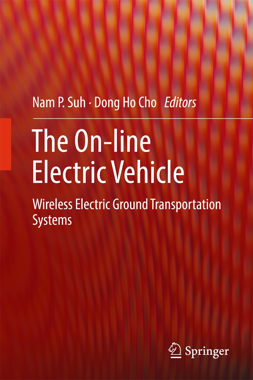 Titlebook: The On-line Electric Vehicle; Wireless Electric Gr Nam P. Suh,Dong Ho Cho Book 2017 Springer International Publishing AG 2017 Battery-less Titlebook: The On-line Electric Vehicle; Wireless Electric Gr Nam P. Suh,Dong Ho Cho Book 2017 Springer International Publishing AG 2017 Battery-less