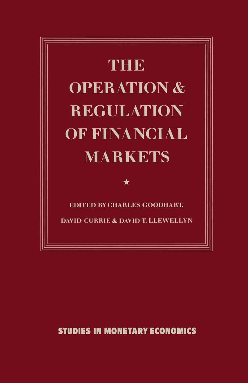 Titlebook: The Operation and Regulation of Financial Markets; Charles Goodhart (Norman Sosnow Professor of Money Book 1987 Palgrave Macmillan, a divi Titlebook: The Operation and Regulation of Financial Markets; Charles Goodhart (Norman Sosnow Professor of Money Book 1987 Palgrave Macmillan, a divi