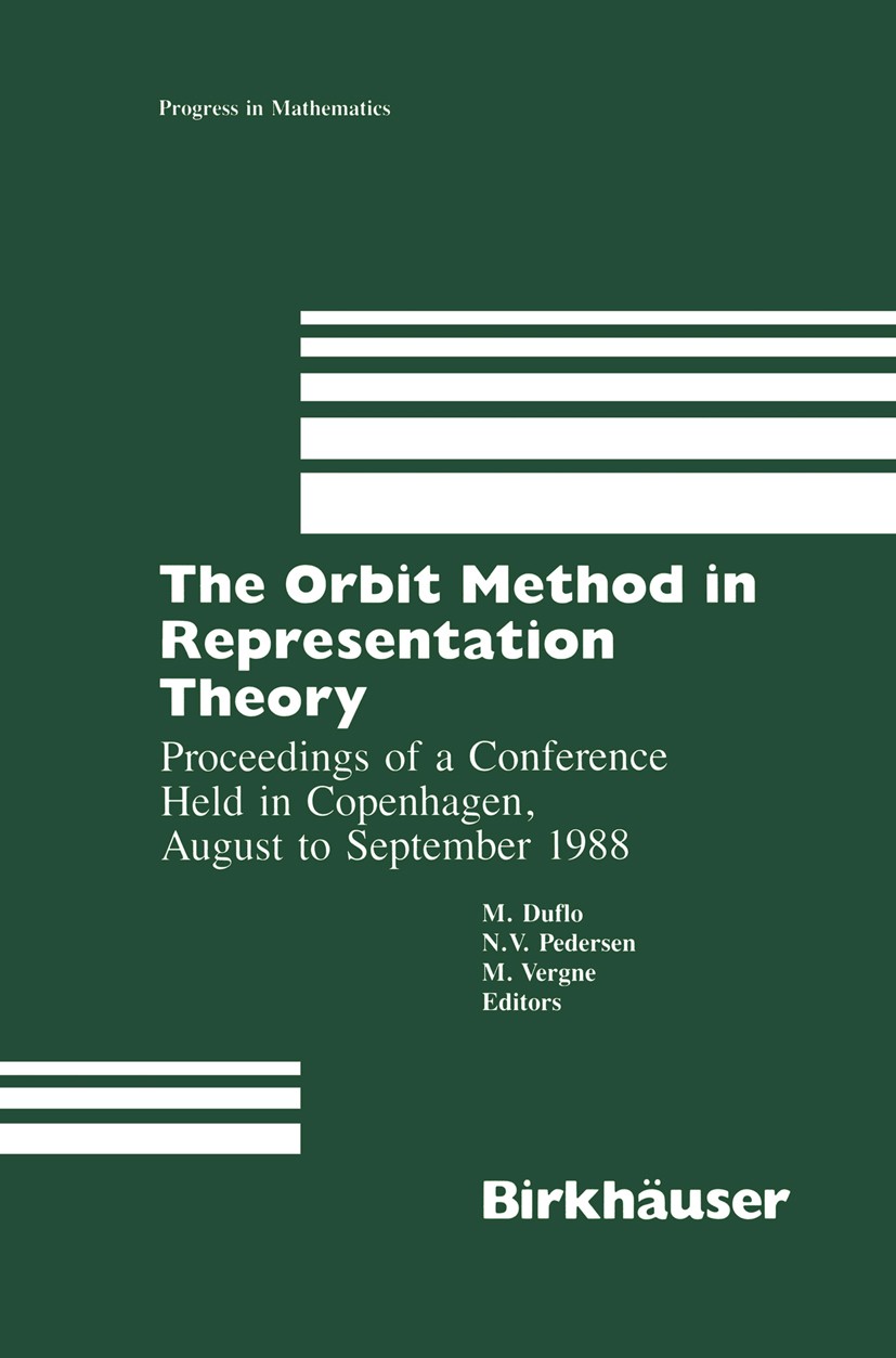 Titlebook: The Orbit Method in Representation Theory; Proceedings of a Con M. Duflo,M. Vergne,N. V. Pedersen Conference proceedings 1990 Birkhäuser Bo Titlebook: The Orbit Method in Representation Theory; Proceedings of a Con M. Duflo,M. Vergne,N. V. Pedersen Conference proceedings 1990 Birkhäuser Bo