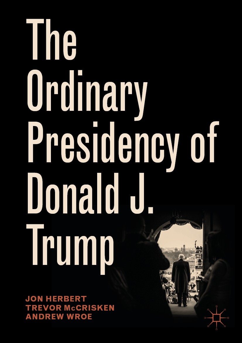 Titlebook: The Ordinary Presidency of Donald J. Trump; Jon Herbert,Trevor McCrisken,Andrew Wroe Book 2019 The Editor(s) (if applicable) and The Autho Titlebook: The Ordinary Presidency of Donald J. Trump; Jon Herbert,Trevor McCrisken,Andrew Wroe Book 2019 The Editor(s) (if applicable) and The Autho