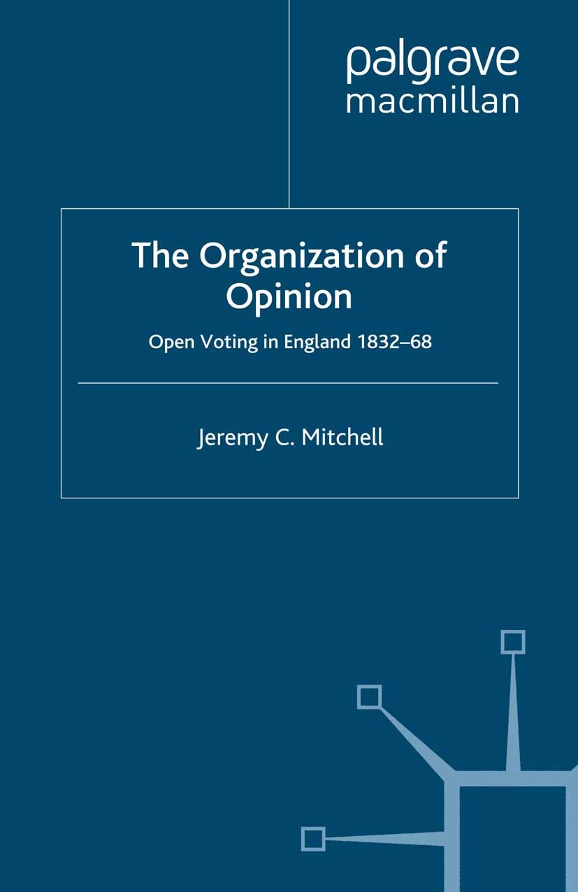 Titlebook: The Organization of Opinion; Open Voting in Engla Jeremy C. Mitchell Book 2008 Palgrave Macmillan, a division of Macmillan Publishers Limit Titlebook: The Organization of Opinion; Open Voting in Engla Jeremy C. Mitchell Book 2008 Palgrave Macmillan, a division of Macmillan Publishers Limit