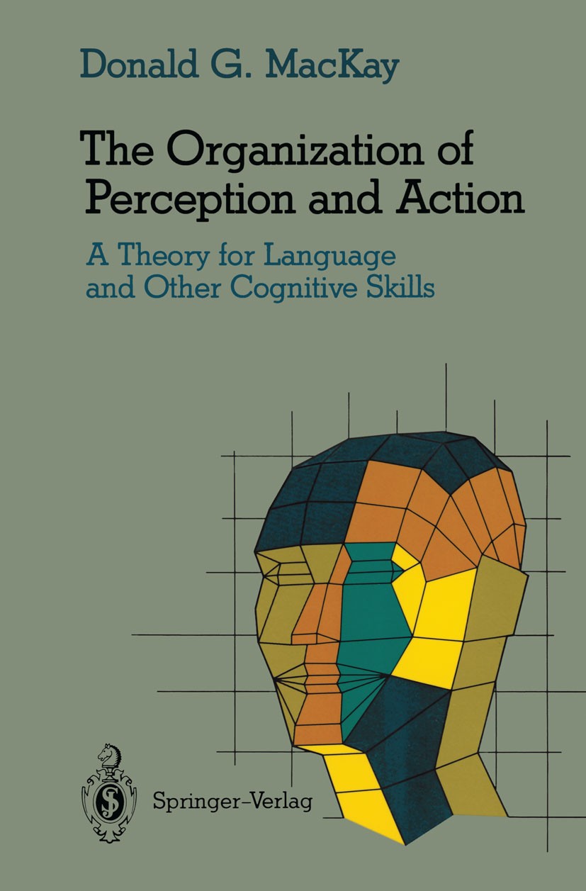 Titlebook: The Organization of Perception and Action; A Theory for Languag Donald G. MacKay Book 1987 Springer-Verlag New York Inc. 1987 Action.Percep Titlebook: The Organization of Perception and Action; A Theory for Languag Donald G. MacKay Book 1987 Springer-Verlag New York Inc. 1987 Action.Percep