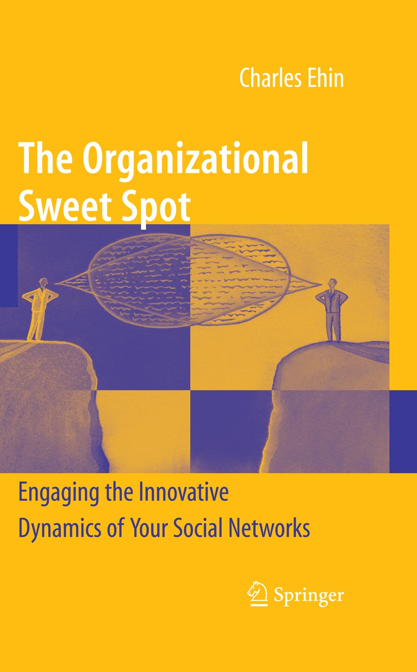 Titlebook: The Organizational Sweet Spot; Engaging the Innovat Charles Ehin Book 2009 Springer-Verlag New York 2009 Complex adaptive systems.Emergent Titlebook: The Organizational Sweet Spot; Engaging the Innovat Charles Ehin Book 2009 Springer-Verlag New York 2009 Complex adaptive systems.Emergent