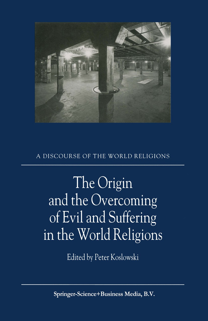 Titlebook: The Origin and the Overcoming of Evil and Suffering in the World Religions; Peter Koslowski Book 2001 Springer Science+Business Media B.V. Titlebook: The Origin and the Overcoming of Evil and Suffering in the World Religions; Peter Koslowski Book 2001 Springer Science+Business Media B.V.