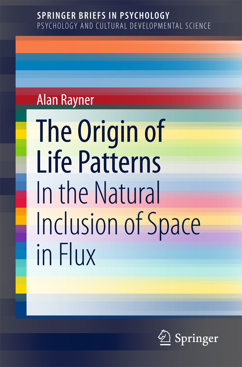 Titlebook: The Origin of Life Patterns; In the Natural Inclu Alan Rayner Book 2017 The Author(s) 2017 Biodiversity.Boundaries.Conflict.Co-Creativity.C Titlebook: The Origin of Life Patterns; In the Natural Inclu Alan Rayner Book 2017 The Author(s) 2017 Biodiversity.Boundaries.Conflict.Co-Creativity.C