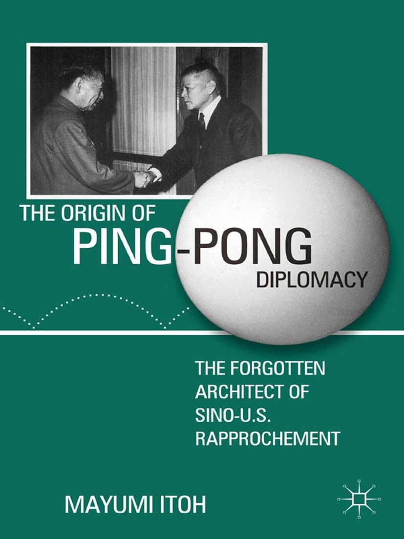 Titlebook: The Origin of Ping-Pong Diplomacy; The Forgotten Archit Mayumi Itoh Book 2011 Mayumi Itoh 2011 China.Diplomacy.Japan Titlebook: The Origin of Ping-Pong Diplomacy; The Forgotten Archit Mayumi Itoh Book 2011 Mayumi Itoh 2011 China.Diplomacy.Japan