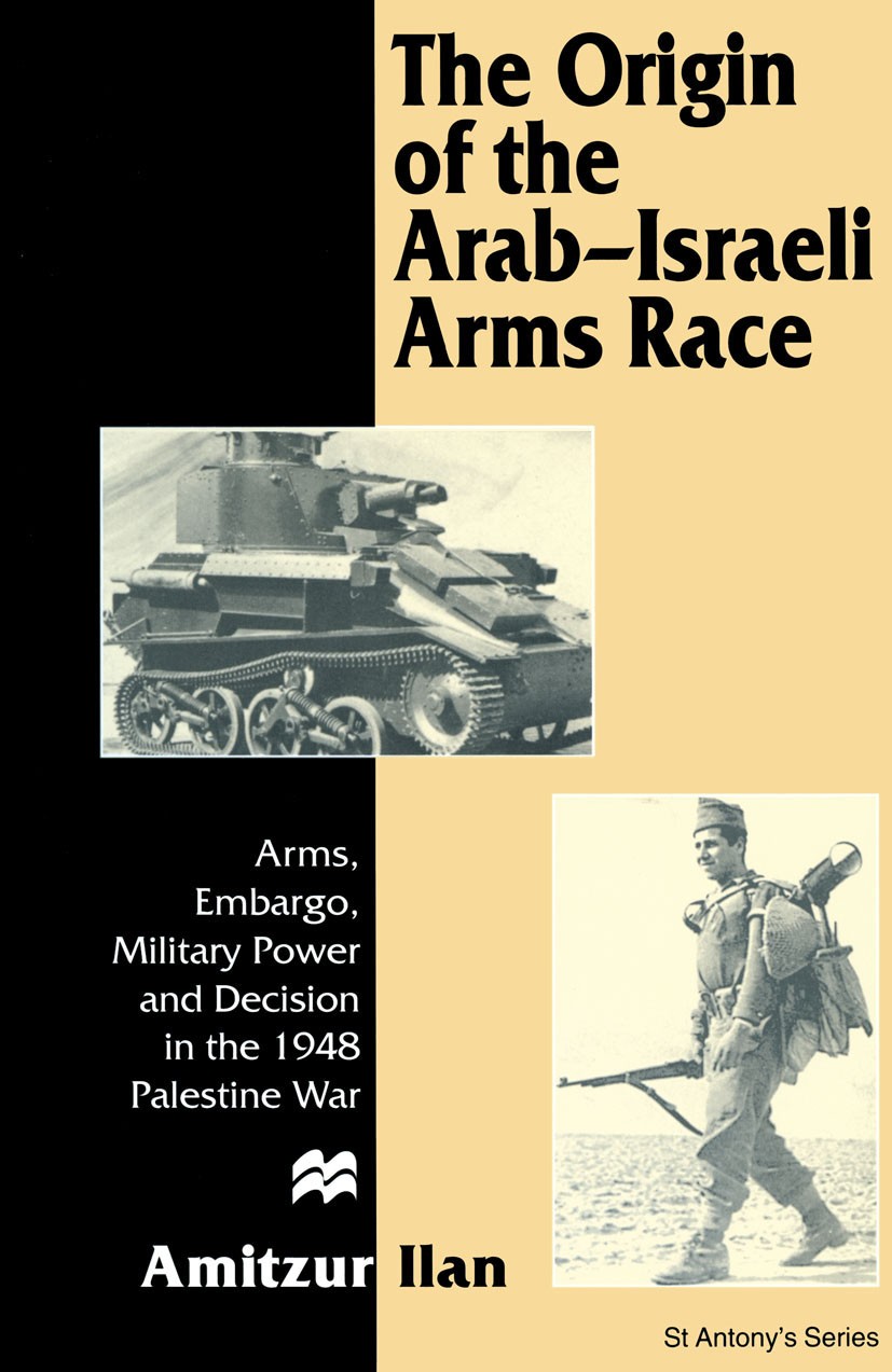 Titlebook: The Origin of the Arab-Israeli Arms Race; Arms, Embargo, Milit Amitzur Ilan Book Dec 2013Latest edition Palgrave Macmillan, a division of M Titlebook: The Origin of the Arab-Israeli Arms Race; Arms, Embargo, Milit Amitzur Ilan Book Dec 2013Latest edition Palgrave Macmillan, a division of M