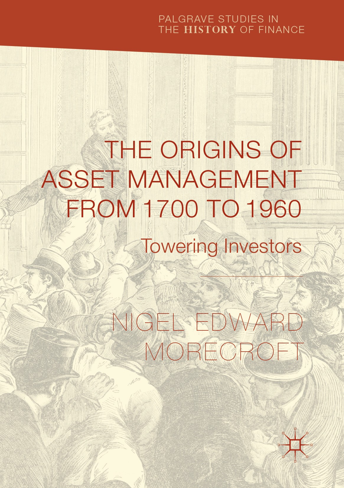 Titlebook: The Origins of Asset Management from 1700 to 1960; Towering Investors Nigel Edward Morecroft Book 2017 The Editor(s) (if applicable) and Th Titlebook: The Origins of Asset Management from 1700 to 1960; Towering Investors Nigel Edward Morecroft Book 2017 The Editor(s) (if applicable) and Th