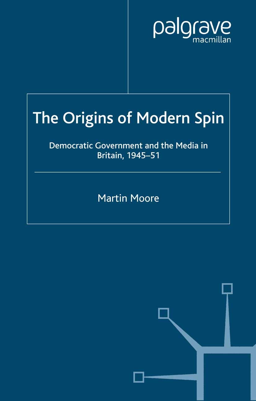Titlebook: The Origins of Modern Spin; Democratic Governmen Martin Moore Book 2006 Palgrave Macmillan, a division of Macmillan Publishers Limited 2006 Titlebook: The Origins of Modern Spin; Democratic Governmen Martin Moore Book 2006 Palgrave Macmillan, a division of Macmillan Publishers Limited 2006