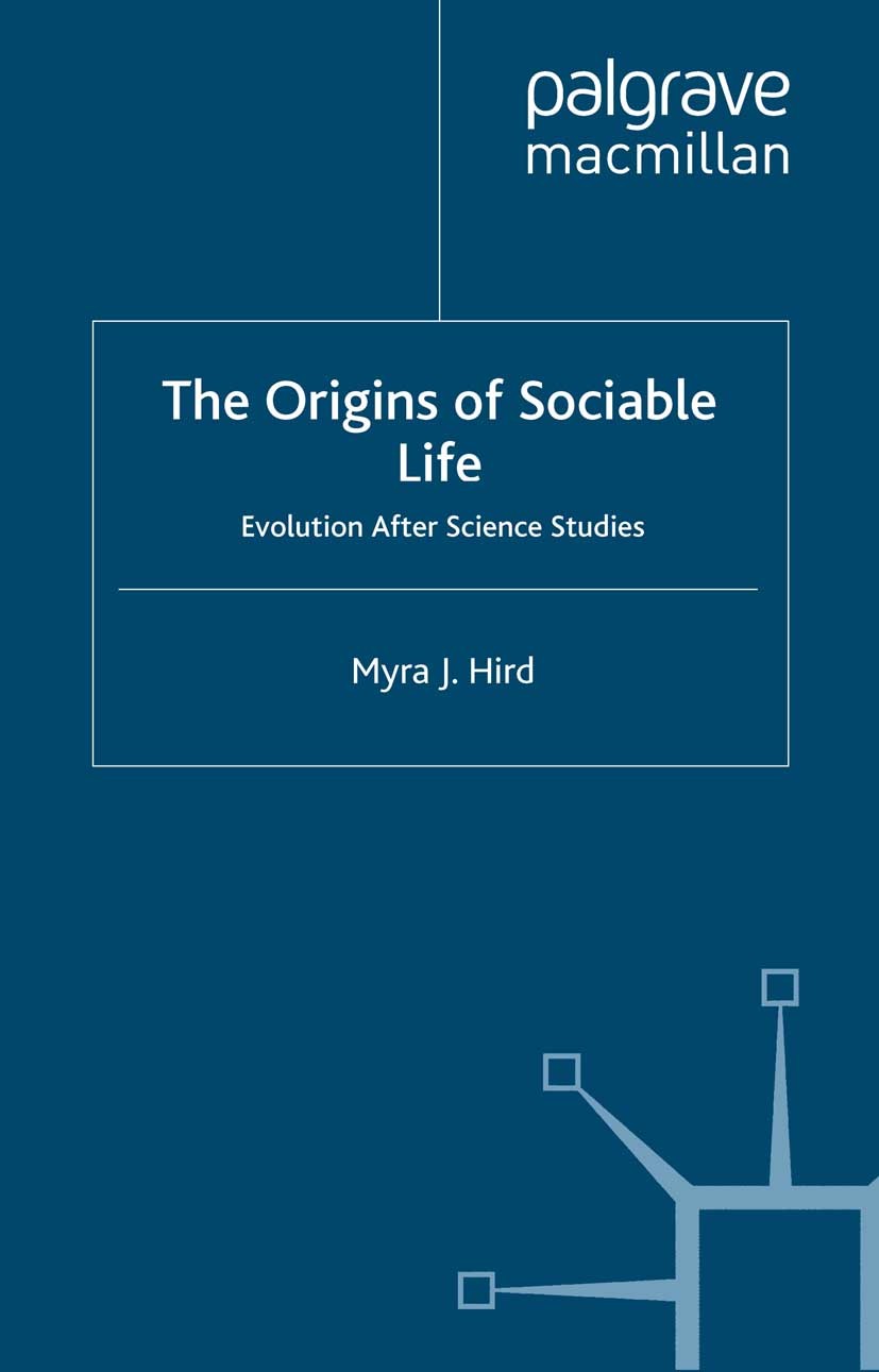 Titlebook: The Origins of Sociable Life: Evolution After Science Studies; Myra J. Hird Book 2009 Myra J. Hird 2009 biology.community.development.ecol Titlebook: The Origins of Sociable Life: Evolution After Science Studies; Myra J. Hird Book 2009 Myra J. Hird 2009 biology.community.development.ecol