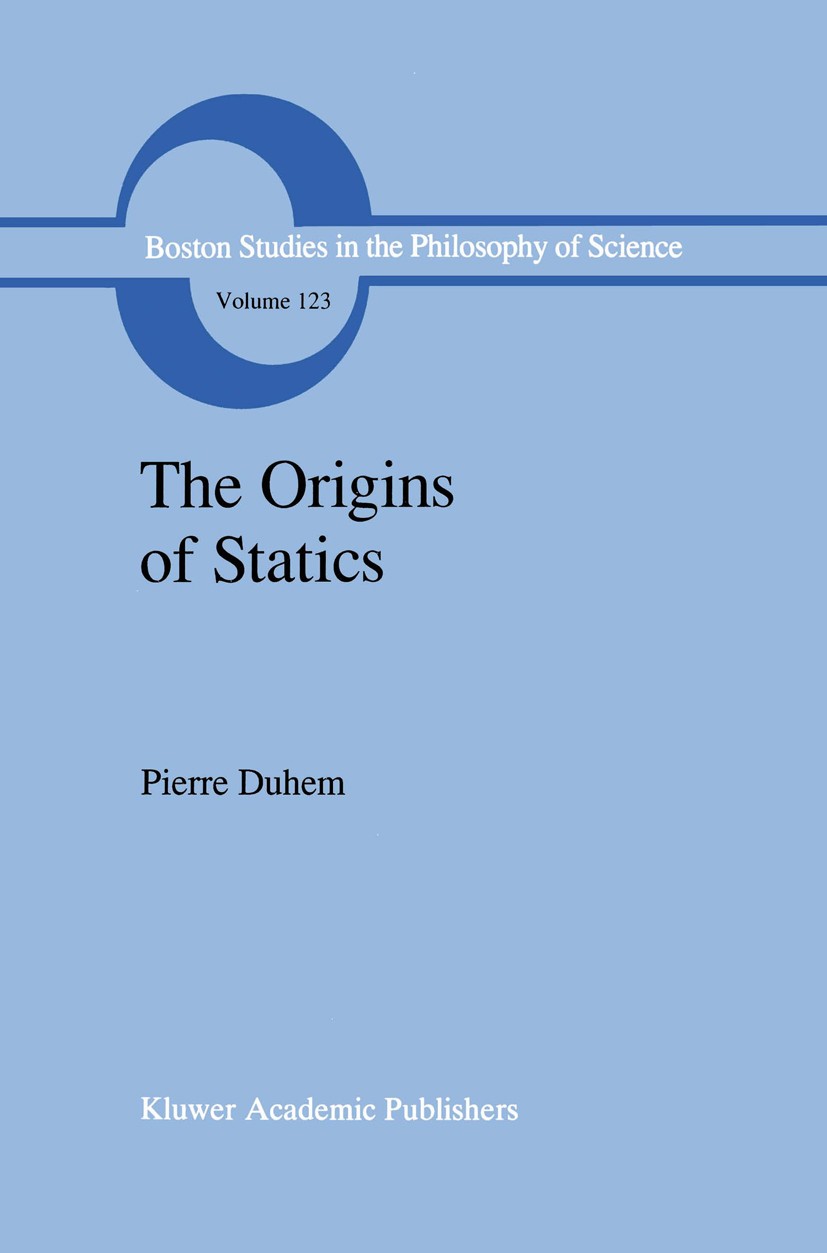 Titlebook: The Origins of Statics; The Sources of Physi Pierre Duhem Book 1991 Springer Science+Business Media Dordrecht 1991 Galileo Galilei.Isaac Ne Titlebook: The Origins of Statics; The Sources of Physi Pierre Duhem Book 1991 Springer Science+Business Media Dordrecht 1991 Galileo Galilei.Isaac Ne