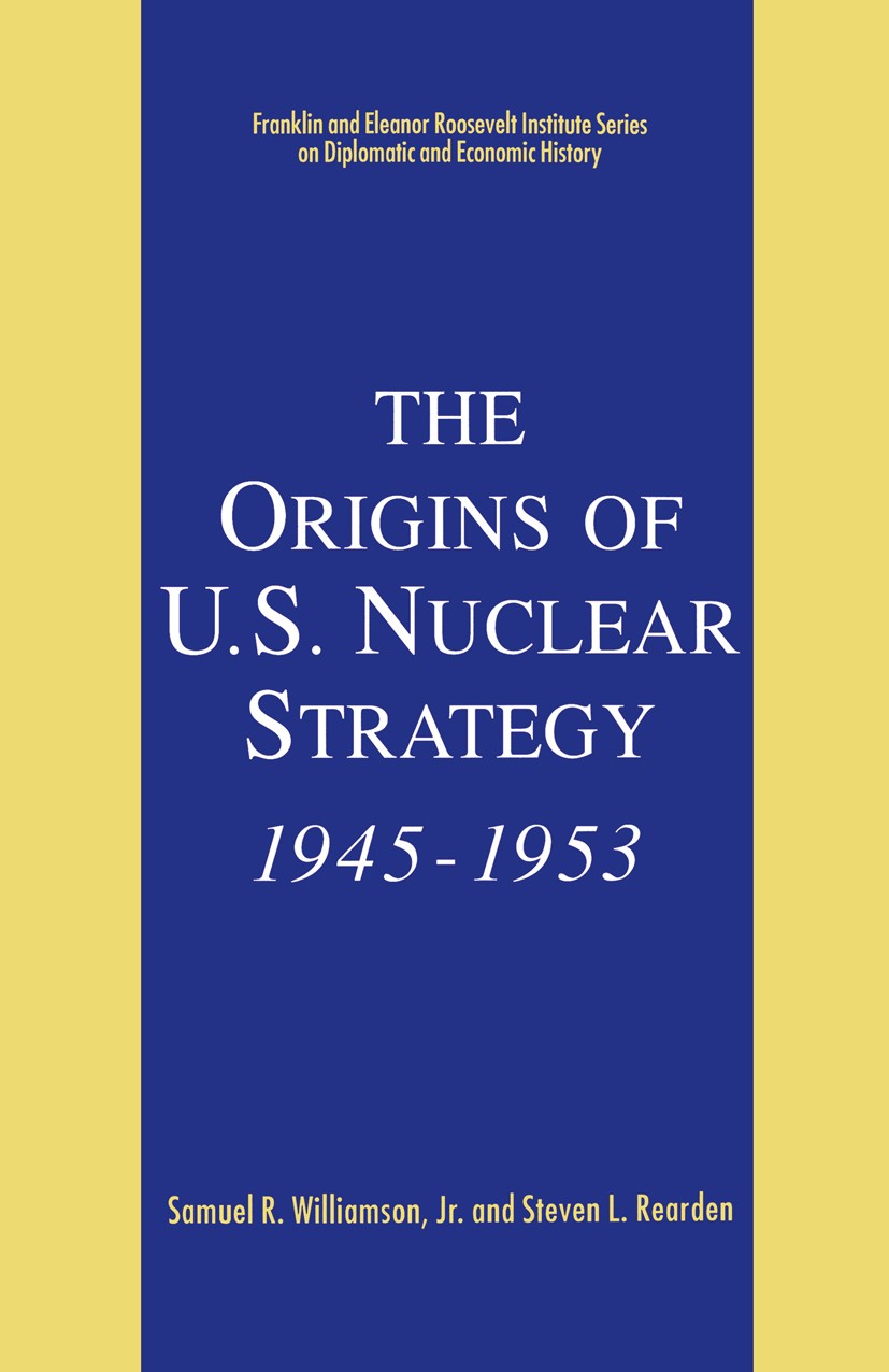 Titlebook: The Origins of U.S. Nuclear Strategy, 1945-1953; Samuel R. Williamson,Steven L. Rearden Book 1993 Palgrave Macmillan, a division of Nature Titlebook: The Origins of U.S. Nuclear Strategy, 1945-1953; Samuel R. Williamson,Steven L. Rearden Book 1993 Palgrave Macmillan, a division of Nature