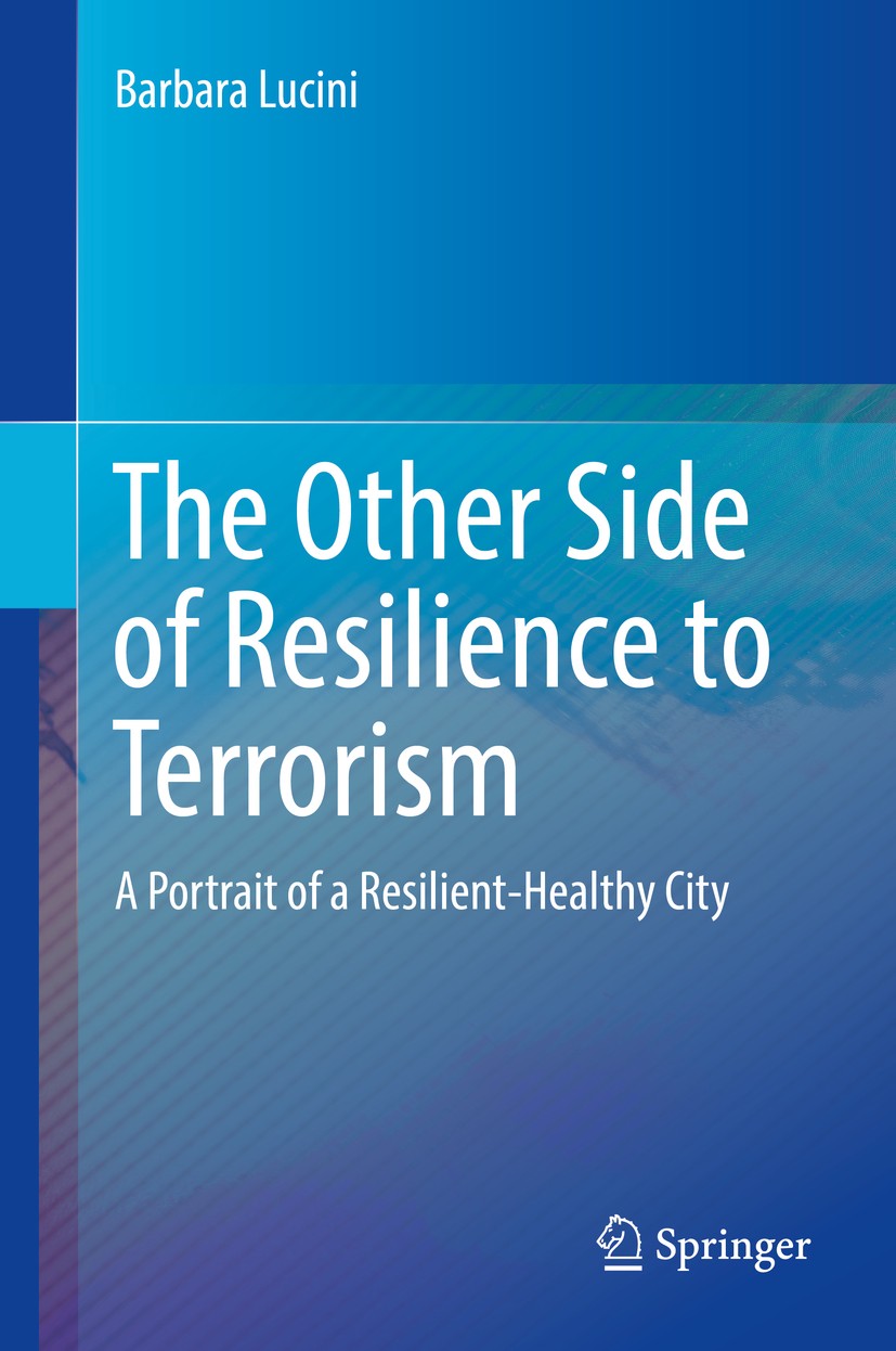 Titlebook: The Other Side of Resilience to Terrorism; A Portrait of a Resi Barbara Lucini Book 2017 Springer International Publishing AG 2017 terroris Titlebook: The Other Side of Resilience to Terrorism; A Portrait of a Resi Barbara Lucini Book 2017 Springer International Publishing AG 2017 terroris