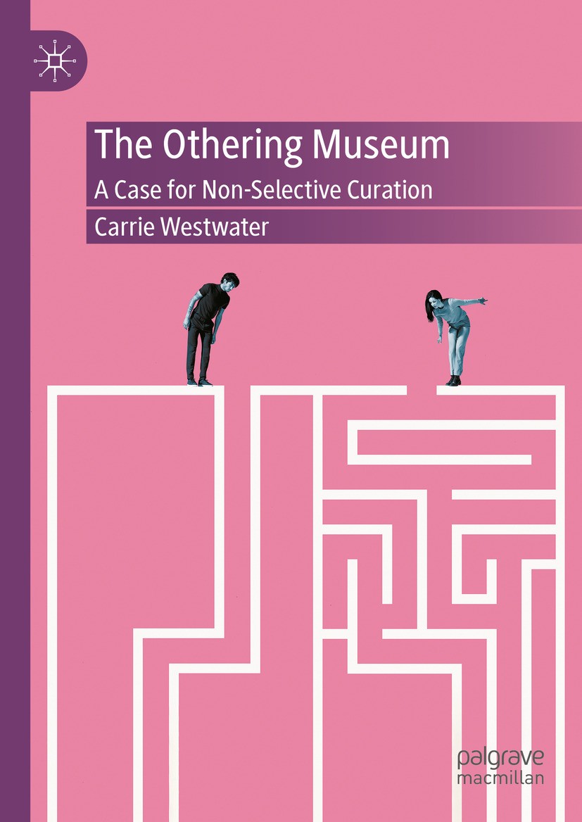Titlebook: The Othering Museum; A Case for Non-Selec Carrie Westwater Book 2024 The Editor(s) (if applicable) and The Author(s), under exclusive licen Titlebook: The Othering Museum; A Case for Non-Selec Carrie Westwater Book 2024 The Editor(s) (if applicable) and The Author(s), under exclusive licen