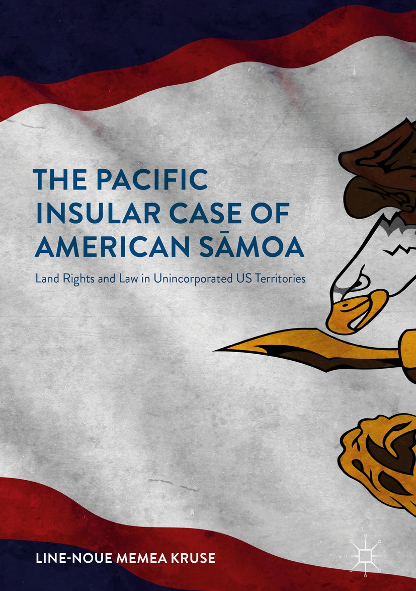 Titlebook: The Pacific Insular Case of American Sāmoa; Land Rights and Law Line-Noue Memea Kruse Book 2018 The Editor(s) (if applicable) and The Auth Titlebook: The Pacific Insular Case of American Sāmoa; Land Rights and Law Line-Noue Memea Kruse Book 2018 The Editor(s) (if applicable) and The Auth