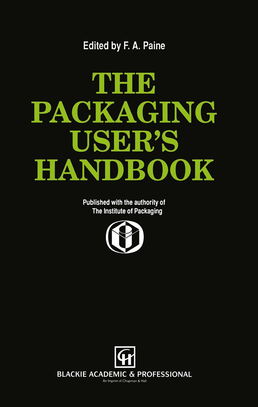 Titlebook: The Packaging User’s Handbook; F. A. Paine (Secretary General, Adjunct Professor) Book 1991 Chapman & Hall 1991 Absorption.Packaging.Packa Titlebook: The Packaging User’s Handbook; F. A. Paine (Secretary General, Adjunct Professor) Book 1991 Chapman & Hall 1991 Absorption.Packaging.Packa