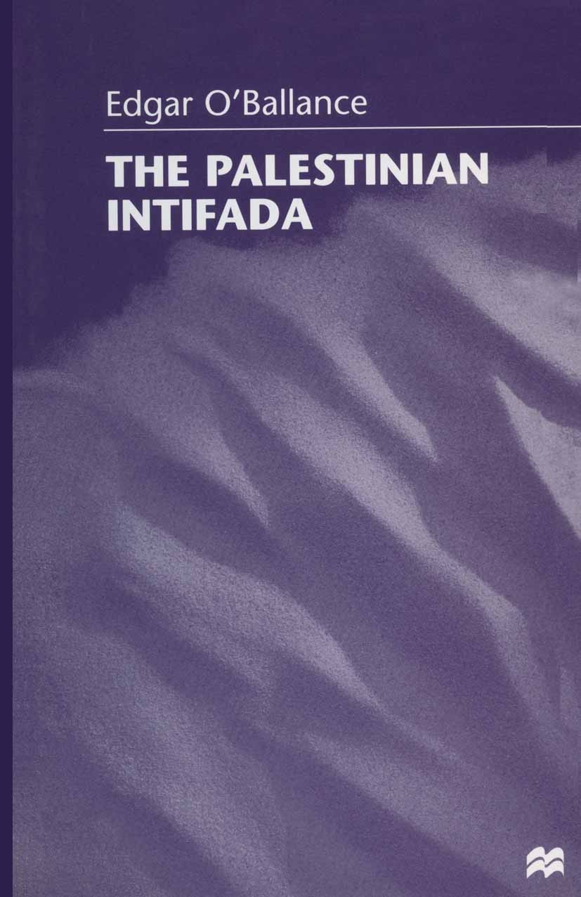 Titlebook: The Palestinian Intifada; Edgar O’Ballance Book 1998 Edgar OBallance 1998 bibliography.human rights.Israel.Middle East.terrorism.United N Titlebook: The Palestinian Intifada; Edgar O’Ballance Book 1998 Edgar OBallance 1998 bibliography.human rights.Israel.Middle East.terrorism.United N