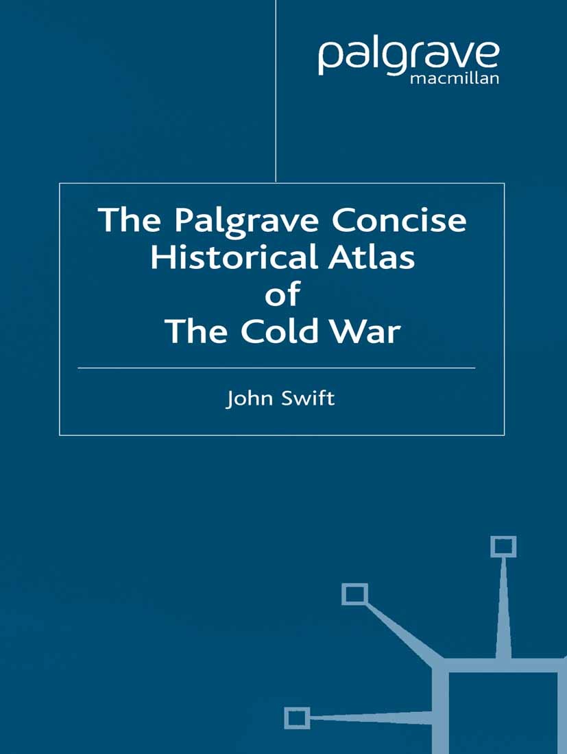 Titlebook: The Palgrave Concise Historical Atlas of the Cold War; John Swift Book 2003 Palgrave Macmillan, a division of Macmillan Publishers Limited Titlebook: The Palgrave Concise Historical Atlas of the Cold War; John Swift Book 2003 Palgrave Macmillan, a division of Macmillan Publishers Limited