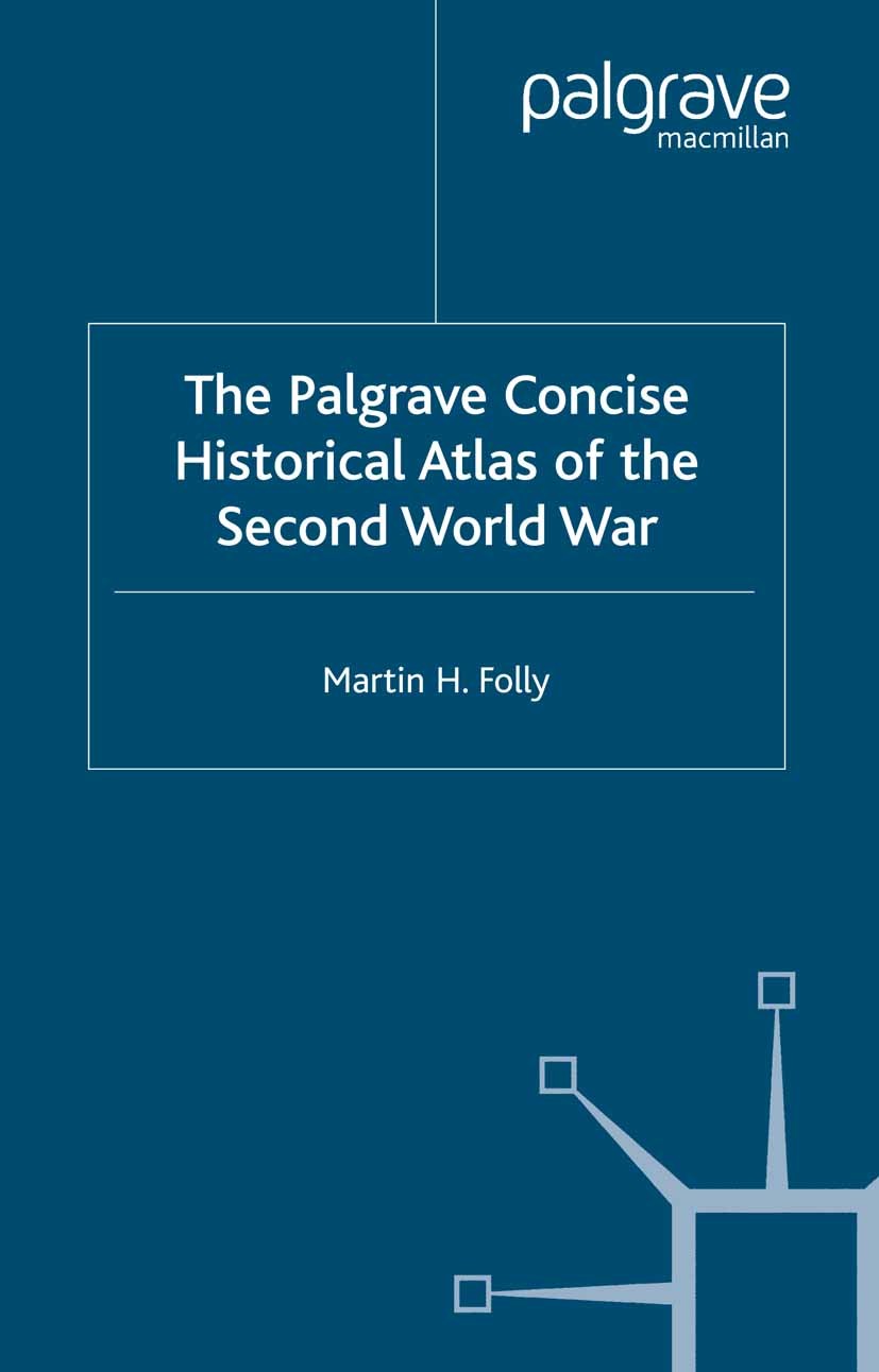 Titlebook: The Palgrave Concise Historical Atlas of World War II; Martin H. Folly Book 2004 Palgrave Macmillan, a division of Macmillan Publishers Li Titlebook: The Palgrave Concise Historical Atlas of World War II; Martin H. Folly Book 2004 Palgrave Macmillan, a division of Macmillan Publishers Li